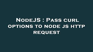 NodeJS : Pass curl options to node js http request