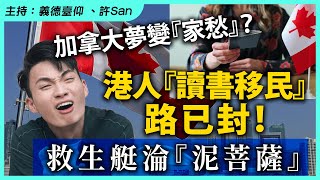 「加拿大夢變『家愁』？🇨🇦 港人『讀書移民』路已封！救生艇淪『泥菩薩』