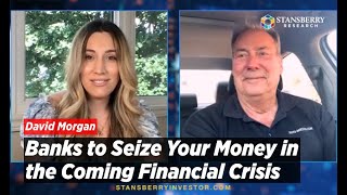 Banks to Seize Your Money in Coming Financial Crisis Warns David Morgan