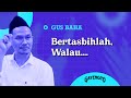 Gus Baha: Bertasbihlah, Walau...