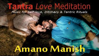 Tantra Love Meditation: Music for Self-Love, Intimacy & Tantric Rituals @AmanoManish #tantra #love