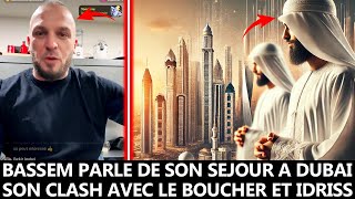 BASSEM PARLE DE SON SEJOUR A DUBAI, SON CLASH AVEC LE BOUCHER ET IDRISS