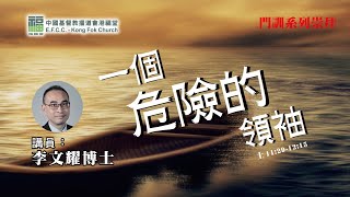 港福堂粵語網上門訓系列崇拜：2020年8月29-30日李文耀博士【一個危險的領袖】