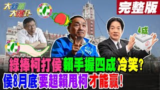 【大新聞大爆卦 上】綠捧柯打侯賴手握四成冷笑?侯8月底要超賴甩柯才能贏!完整版 20230523@大新聞大爆卦HotNewsTalk​