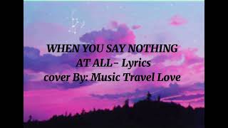 "When you say nothing at all"- Lyrics/Cover: Music Travel Love