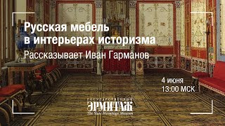 Hermitage Online. Русская мебель в интерьерах историзма. Рассказывает Иван Гарманов