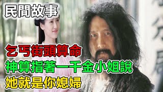 民間故事：乞丐街頭算命，神算指著一千金小姐說，她就是你媳婦｜故事客棧