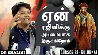 நாம் ஏன் ரஜினிக்கு அடிமையாக இருக்கிறோம் | மருத்துவர் ஷாலினி | Dr Shalini