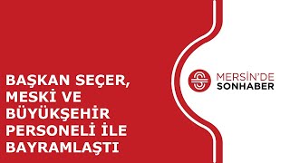 BAŞKAN SEÇER, MESKİ VE BÜYÜKŞEHİR PERSONELİ İLE BAYRAMLAŞTI