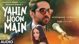 YAHIN HOON MAIN Full Song (AUDIO) | Ayushmann Khurrana, Yami Gautam | Rochak Kohli | T-Series