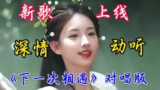 #抖音热歌 《下一次相遇》#情歌对唱 #唱出自己的风格才会如此与众不同 太好听了