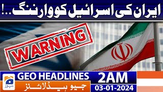 Geo Headlines 2 AM | Iran's warning to Israel..! | 3rd January 2024