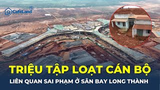 TRIỆU TẬP loạt cán bộ liên quan SAI PHẠM ở sân bay Long Thành | CafeLand