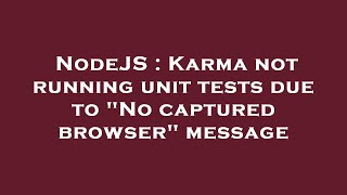 NodeJS : Karma not running unit tests due to "No captured browser" message