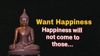 Want Happiness. Happiness will not come to those.... | Buddha quotes