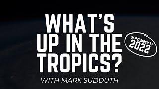 What's Up in the Tropics with Mark Sudduth - September 13, 2022: Watching Tropical Atlantic