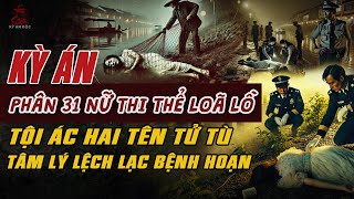 Kỳ Án Trung Quốc: PHÂN MẢNH 31 THI THỂ LOÃ LỒ Bởi 2 Tên Tử Tù Tâm Lý Lệch Lạc Bệnh Hoạn #giaimakyan