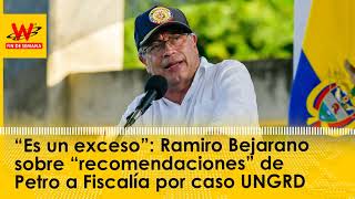 “Es un exceso”: Ramiro Bejarano sobre “recomendaciones” de Petro a Fiscalía por caso UNGRD
