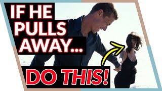 Do THIS When He Pulls Away (He’ll NEVER expect it…)