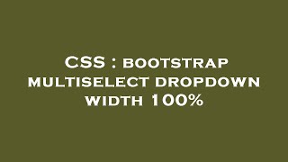 CSS : bootstrap multiselect dropdown width 100%