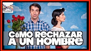 MUJERES: ¿Cómo RECHAZAR a un hombre?