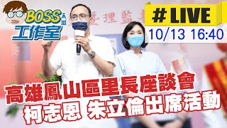 【BOSS工作室 #LIVE】高雄鳳山區里長座談會 柯志恩 朱立倫出席活動 20221013 @中天2台ctiplusnews