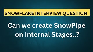 Snowflake Interview Question | Can Snowpipe be created on Internal stages or not