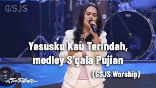 Yesusku Kau Terindah, medley S'gala Pujian - GSJS Worship