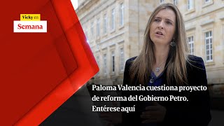 Paloma Valencia CUESTIONA proyecto de reforma del Gobierno Petro. Entérese aquí | Vicky en Semana