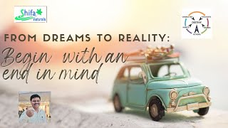 From Dreams to Reality  :Begin with an end in Mind