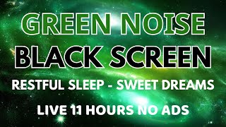 Green Noise Sound For Restful Sleep To Sweet Dreams - Sound In 11 Hours No ADS | BLACK SCREEN