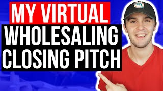 My Virtual Wholesaling Closing Pitch