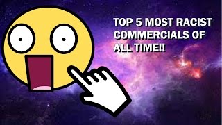 TOP 5 MOST RACIST COMMERCIALS OF ALL TIME!! OMG!! MUST WATCH!! [UNBELIEVABLE!!]