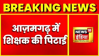 Breaking News : आजमगढ़ में शिक्षक की पिटाई, बच्चियों के साथ छेड़खानी का आरोप | Latest HIndi News