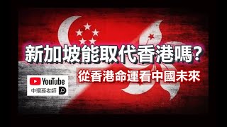 孫老師說財經｜新加坡能取代香港嗎？從香港的命運看中國的未來。