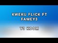 Kweku Flick Ft. Fameye - Ye Koom (official lyrics video)