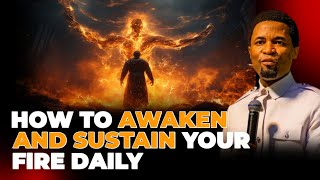 How To Awaken And Sustain Your Fire Daily - Apostle Michael Orokpo.