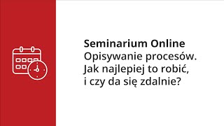 Seminarium Online - Opisywanie procesów. Jak najlepiej to robić, i czy da się zdalnie?