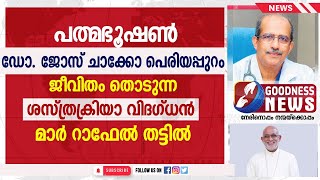 ഡോ. ജോസ് ചാക്കോ പെരിയപ്പുറം ജീവിതം തൊടുന്ന ശസ്ത്രക്രിയാവിദഗ്ധൻ |RAPHAEL THATTIL|CHURCH|GOODNESS NEWS