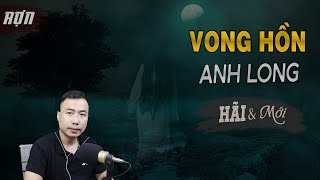 [RỢN Lắm] Vong Hồn Anh Long - Truyện Ma Mới Về Hồn Về Báo Oán MC Ngọc Lâm Kể