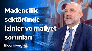 Madencilik sektöründe izinler ve maliyet sorunları - Maden Dünyası | 08.11.2022