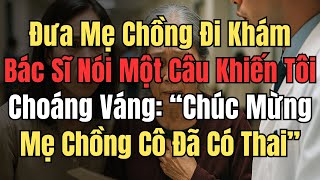 Đưa Mẹ Chồng Đi Khám, Bác Sĩ Nói Một Câu Khiến Tôi Choáng Váng: Chúc Mừng, Mẹ Chồng Cô Đã Có Thai