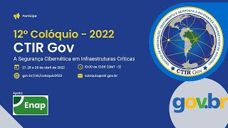 Pt-BR - 12º Colóquio - 2022 CTIR Gov - A Segurança Cibernética em Infraestruturas Críticas