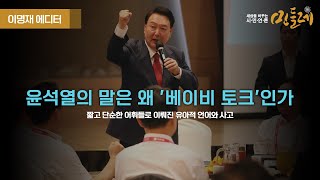 [230830_이명재 에디터] 윤석열의 말은 왜 '베이비 토크'인가