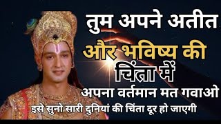 तुम अपने अतीत और भविष्य की चिंता में अपना वर्तमान मत गवाओ। best shree krishna speech 😀 changing life