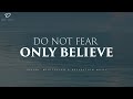 Do Not Fear, Only Believe: Christian Piano, Prayer & Meditation Music With Scriptures