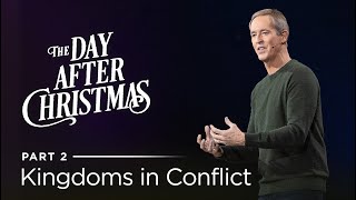 The Day After Christmas, Part 2: Kingdoms in Conflict // Andy Stanley