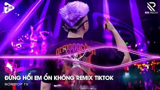 Đừng Hỏi Em Ổn Không Remix ♬ Giá Như Đời Làm Gì Có Giá Như Remix, Em Thương Anh Nhiều Lắm Remix 2024