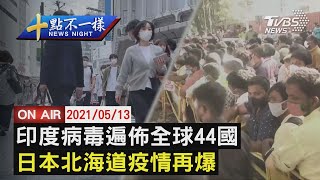 【0513十點不一樣LIVE】印度病毒遍佈全球44國  日本北海道疫情再爆20210513