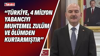 İçişleri Bakanı Süleyman Soylu: Türkiye, 4 milyon yabancıyı muhtemel zulüm ve ölümden kurtarmıştır